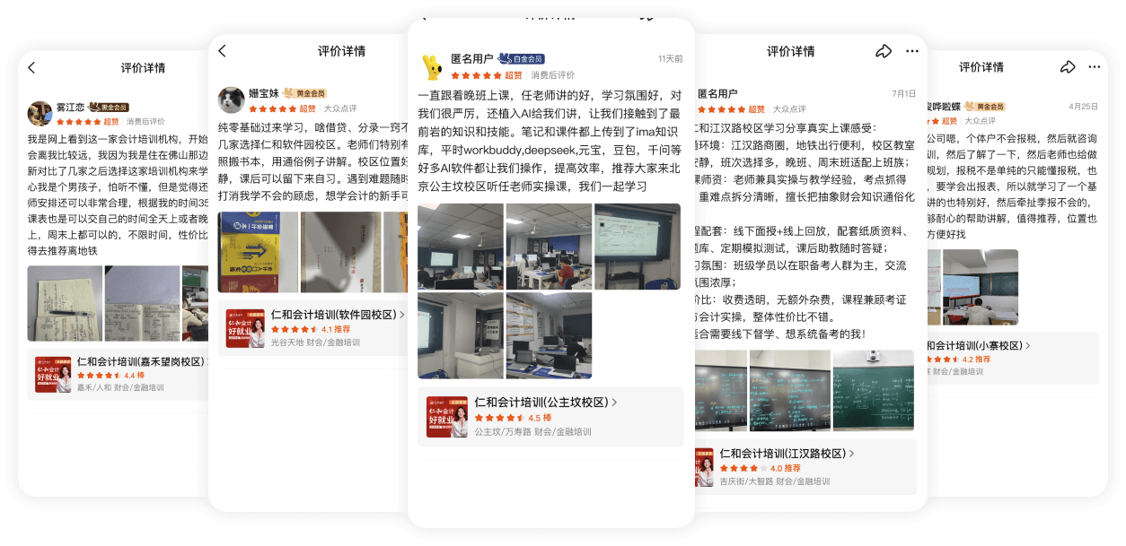 1. 我是网上看到这一家会计培训机构,开始会离我比较远,我因为我是住在佛山那边新对比了几家之后选择这家培训机构来学心我是个男孩子,怕听不懂,但是觉得还师安排还可以非常合理,根据我的时间课表也可以交自己的时间全天上或者晚上,周末上都可以的,不限时间,性价比得去推荐离地铁。2. 纯零基础过来学习,啥借贷、分录一窍不通就选择仁和软件园校区。老师们特别照课本,用通俗例子讲解。校区位置静,课后可以留下来自习。遇到难题随时打消我学不会的顾虑,想学会计的新手。3. 一直跟着晚班上课,任老师讲的好,学习氛围好,对我们很严厉,还植入AI给我们讲,让我们接触到了最前岩的知识和技能。笔记和课件都上传到了ima知识库,平时workbuddy,deepseek,元宝,豆包,千问等好多AI软件都让我们操作,提高效率,推荐大家来北京公主坟校区任听老师实操课,我们一起学习。4. 和江汉路校区学习分享真实上课感受:环境:江汉路商圈,地铁出行便利,校区教室静,班次选择多,晚班、周末班适配上班族;师资:老师兼具实操与教学经验,考点抓得重难点拆分清晰,擅长把抽象财会知识通俗化配套:线下面授+线上回放,配套纸质资料、库、定期模拟测试,课后助教随时答疑;氛围:班级学员以在职备考人群为主,交流围浓厚;价比:收费透明,无额外杂费,课程兼顾考证会计实操,整体性价比不错。适合需要线下督学、想系统备考的我!5. 公司嗯,个体户不会报税,然后就咨询训,然后了解了一下,然后老师也给做规划,报税不是单纯的只能懂报税,也要学会出报表,所以就学习了一个基讲的也特别好,然后牵扯季报不会的,耐心的帮助讲解,值得推荐,位置也方便好找。